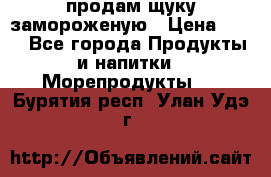 продам щуку замороженую › Цена ­ 87 - Все города Продукты и напитки » Морепродукты   . Бурятия респ.,Улан-Удэ г.